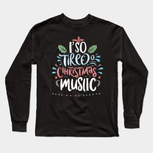 I'm so tired of Christmas music Long Sleeve T-Shirt